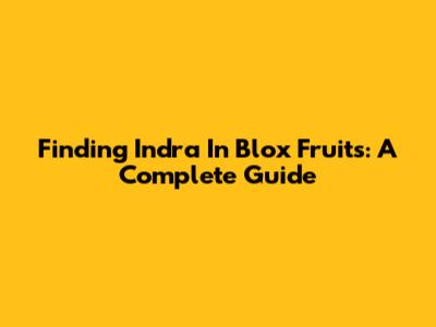 Finding Indra In Blox Fruits: A Complete Guide
