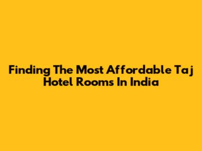 Finding The Most Affordable Taj Hotel Rooms In India