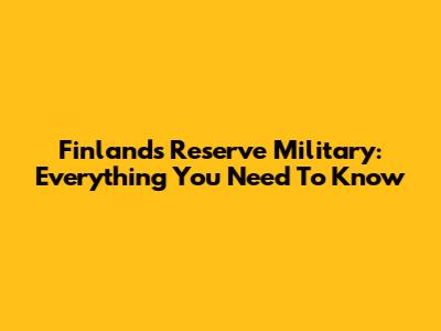 Finland's Reserve Military: Everything You Need To Know