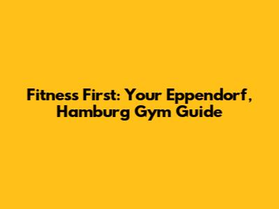 Fitness First: Your Eppendorf, Hamburg Gym Guide