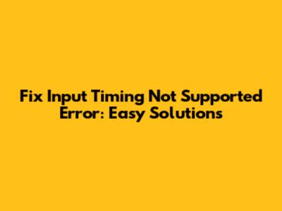 Fix 'Input Timing Not Supported' Error: Easy Solutions