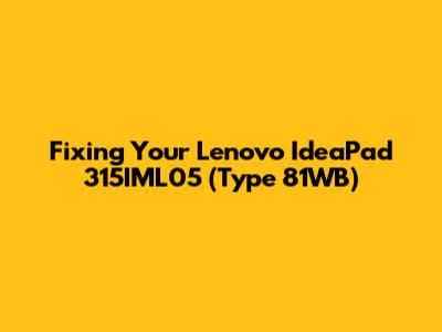 Fixing Your Lenovo IdeaPad 315IML05 (Type 81WB)