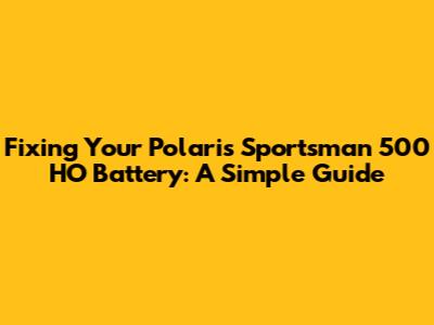 Fixing Your Polaris Sportsman 500 HO Battery: A Simple Guide