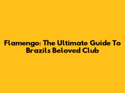 Flamengo: The Ultimate Guide To Brazil's Beloved Club