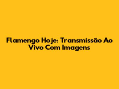 Flamengo Hoje: Transmissão Ao Vivo Com Imagens