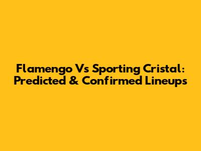 Flamengo Vs Sporting Cristal: Predicted & Confirmed Lineups