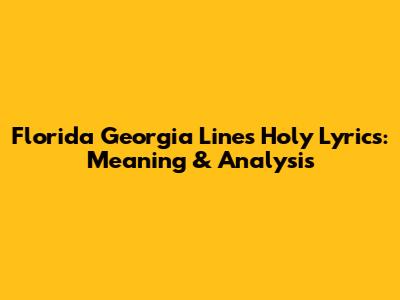 Florida Georgia Line's Holy Lyrics: Meaning & Analysis