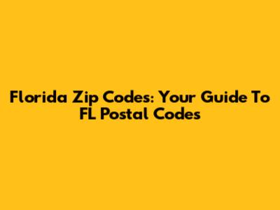 Florida Zip Codes: Your Guide To FL Postal Codes