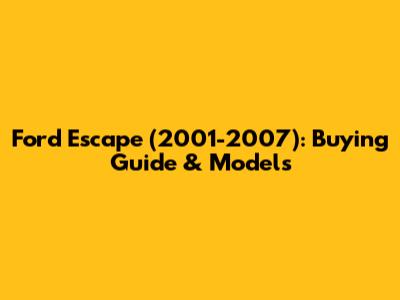 Ford Escape (2001-2007): Buying Guide & Models