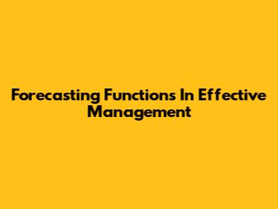 Forecasting Functions In Effective Management