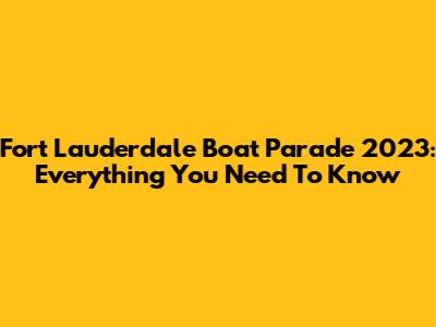 Fort Lauderdale Boat Parade 2023: Everything You Need To Know