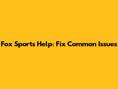 Fox Sports Help: Fix Common Issues