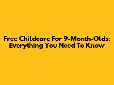Free Childcare For 9-Month-Olds: Everything You Need To Know