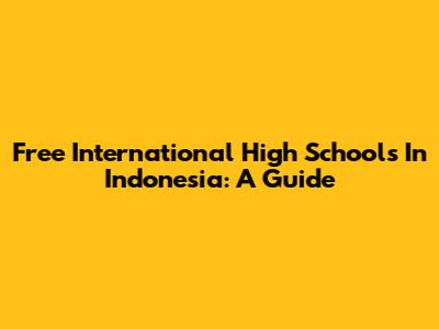 Free International High Schools In Indonesia: A Guide