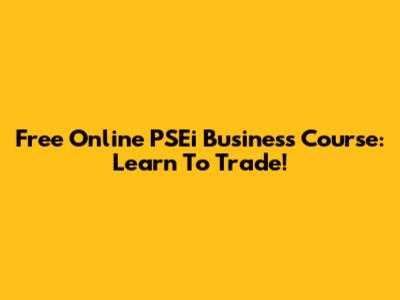 Free Online PSEi Business Course: Learn To Trade!
