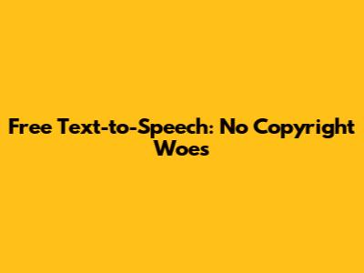 Free Text-to-Speech: No Copyright Woes