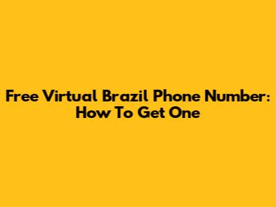 Free Virtual Brazil Phone Number: How To Get One