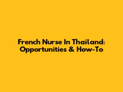 French Nurse In Thailand: Opportunities & How-To