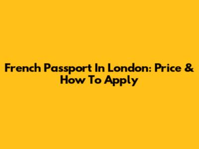 French Passport In London: Price & How To Apply