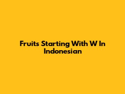 Fruits Starting With 'W' In Indonesian