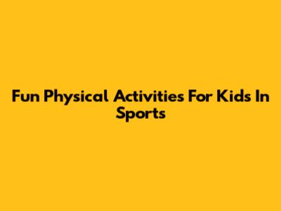 Fun Physical Activities For Kids In Sports