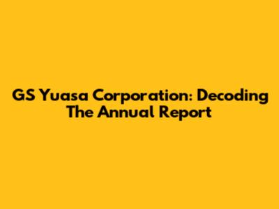 GS Yuasa Corporation: Decoding The Annual Report