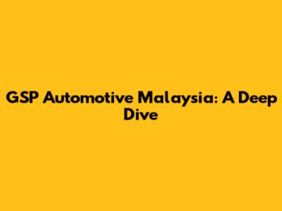 GSP Automotive Malaysia: A Deep Dive
