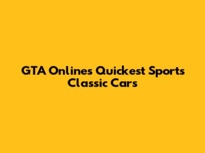 GTA Online's Quickest Sports Classic Cars