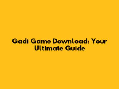 Gadi Game Download: Your Ultimate Guide