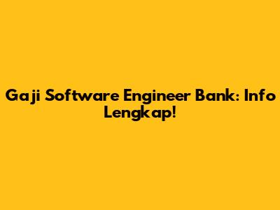 Gaji Software Engineer Bank: Info Lengkap!