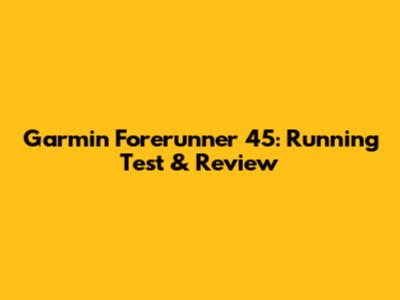 Garmin Forerunner 45: Running Test & Review