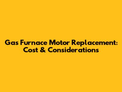 Gas Furnace Motor Replacement: Cost & Considerations
