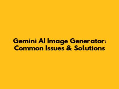 Gemini AI Image Generator: Common Issues & Solutions