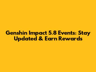 Genshin Impact 5.8 Events: Stay Updated & Earn Rewards