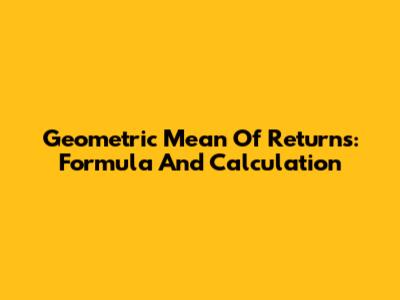 Geometric Mean Of Returns: Formula And Calculation
