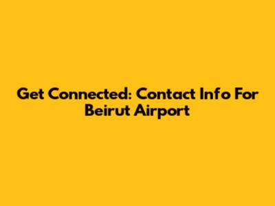 Get Connected: Contact Info For Beirut Airport