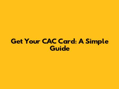 Get Your CAC Card: A Simple Guide