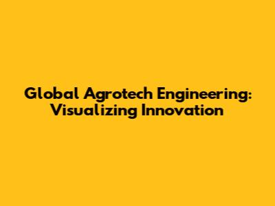 Global Agrotech Engineering: Visualizing Innovation