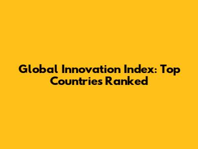 Global Innovation Index: Top Countries Ranked