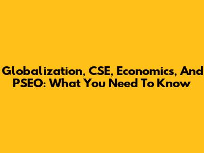 Globalization, CSE, Economics, And PSEO: What You Need To Know