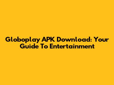 Globoplay APK Download: Your Guide To Entertainment