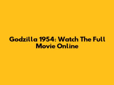 Godzilla 1954: Watch The Full Movie Online