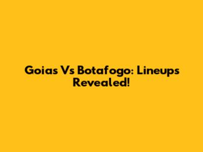 Goias Vs Botafogo: Lineups Revealed!