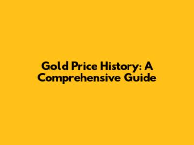 Gold Price History: A Comprehensive Guide