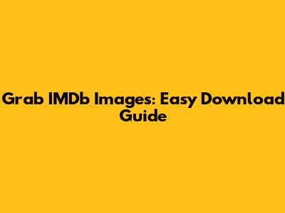 Grab IMDb Images: Easy Download Guide