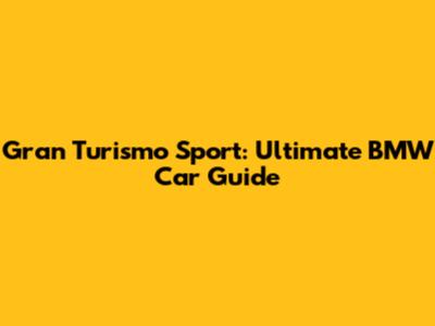 Gran Turismo Sport: Ultimate BMW Car Guide