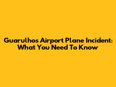 Guarulhos Airport Plane Incident: What You Need To Know
