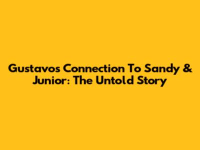 Gustavo's Connection To Sandy & Junior: The Untold Story