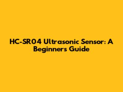 HC-SR04 Ultrasonic Sensor: A Beginner's Guide
