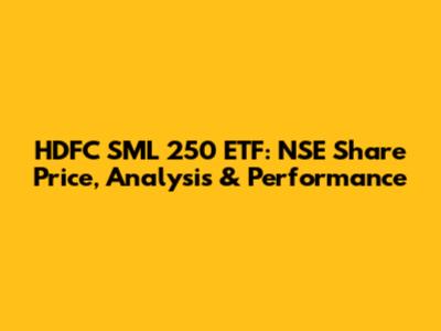 HDFC SML 250 ETF: NSE Share Price, Analysis & Performance